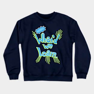 What'd we Learn. Crewneck Sweatshirt